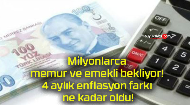 Milyonlarca memur ve emekli bekliyor! 4 aylık enflasyon farkı ne kadar oldu!