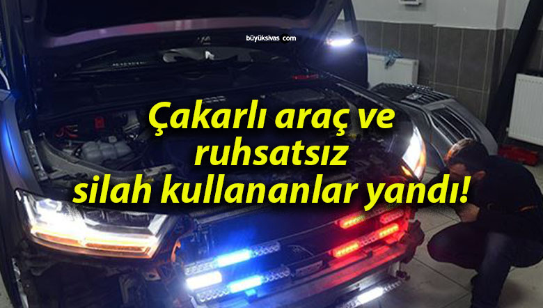 Çakarlı araç ve ruhsatsız silah kullananlar yandı!