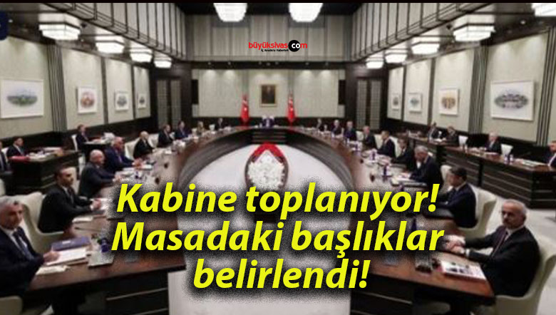 Kabine toplanıyor! Masadaki başlıklar belirlendi!