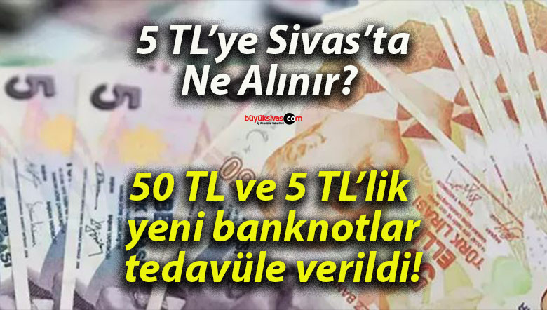 50 TL ve 5 TL’lik yeni banknotlar tedavüle verildi!