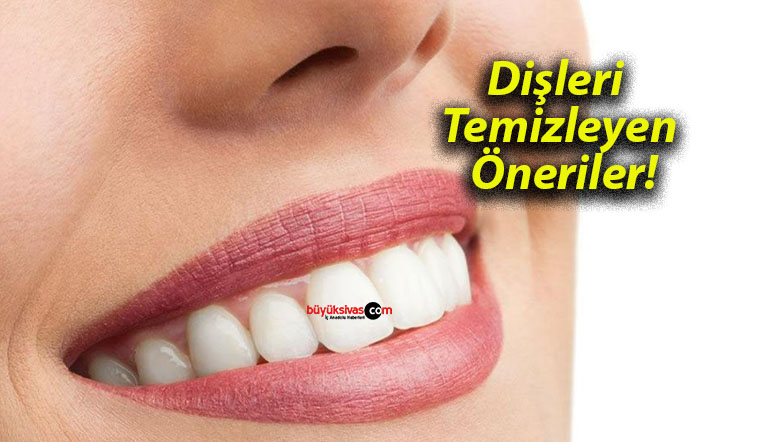 Dişleri Temizleyen Pratik Öneriler!