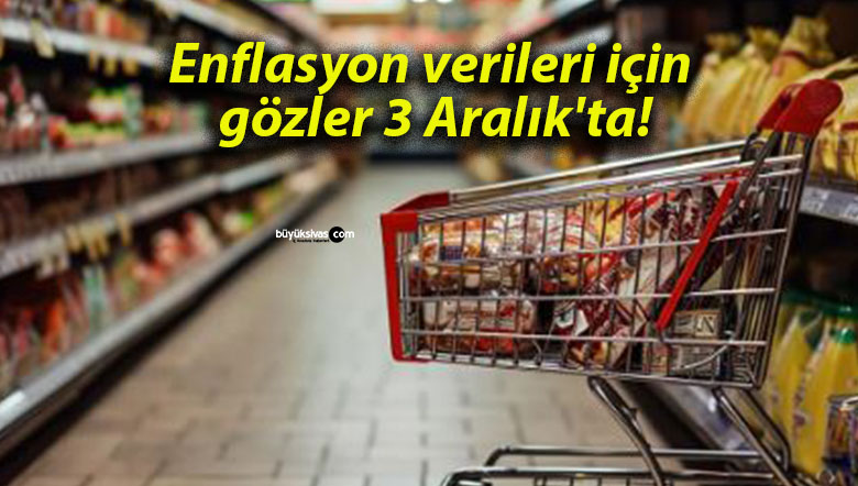 Enflasyon verileri için gözler 3 Aralık’ta!