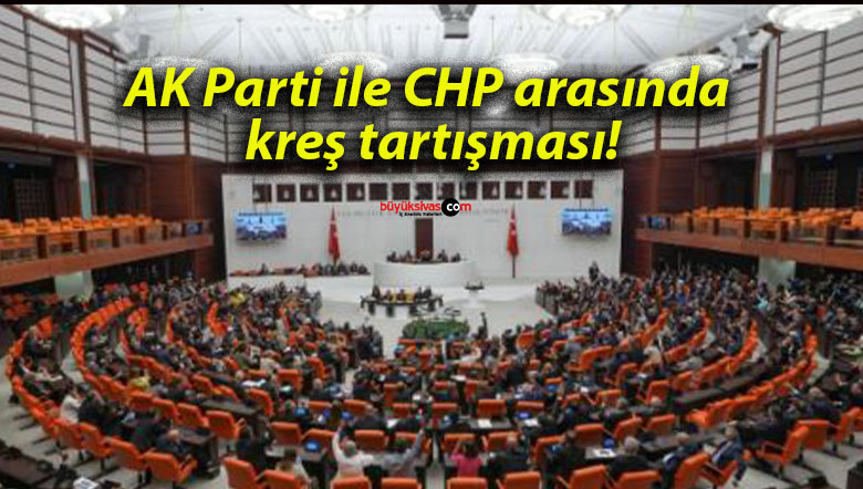 AK Parti ile CHP arasında kreş tartışması!