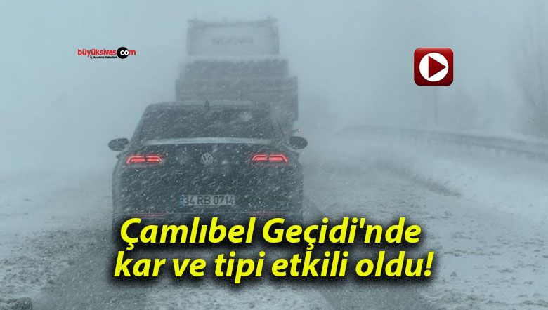 Çamlıbel Geçidi’nde kar ve tipi etkili oldu!