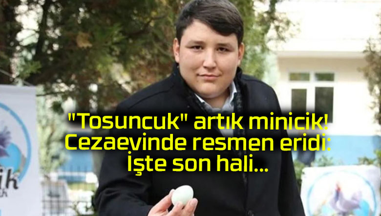 “Tosuncuk” artık minicik! Cezaevinde resmen eridi: İşte son hali…