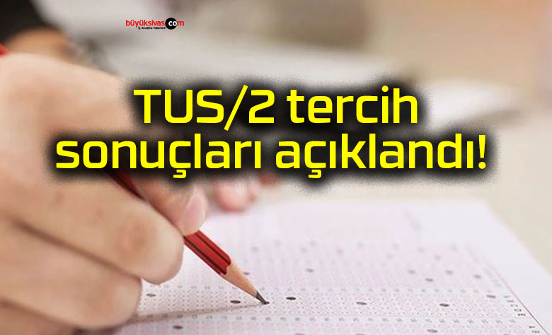TUS/2 tercih sonuçları açıklandı!