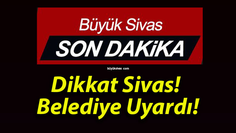 Dikkat Sivas! Belediye Uyardı!