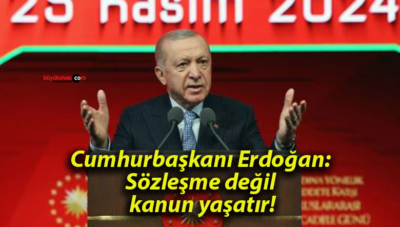 Cumhurbaşkanı Erdoğan: Sözleşme değil kanun yaşatır!