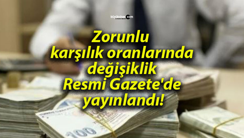 Zorunlu karşılık oranlarında değişiklik Resmi Gazete’de yayınlandı!