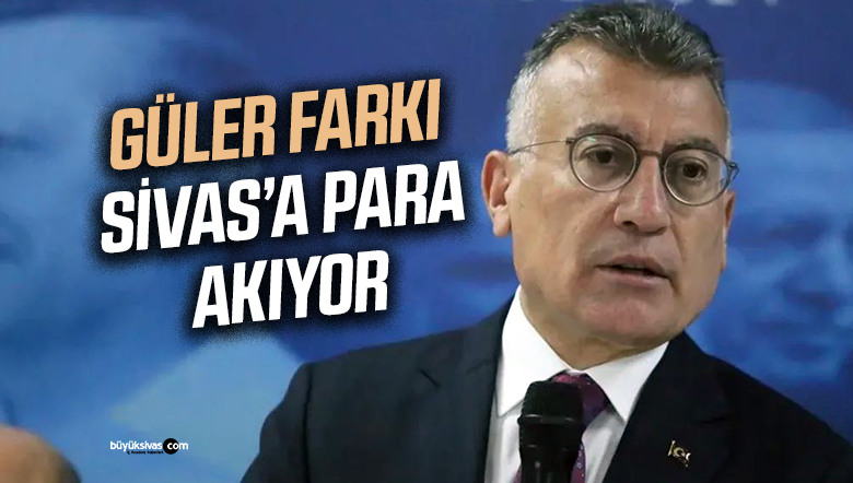 TBMM AK Parti Grup Başkanı Abdullah Güler’den Sivas’a Büyük Katkı