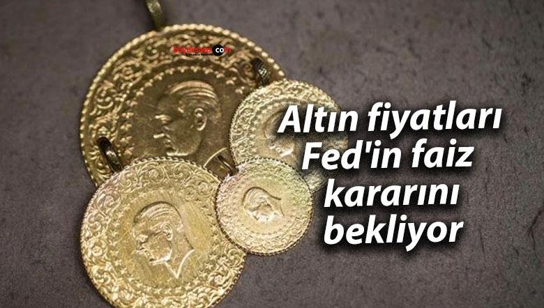 Altın fiyatları Fed’in faiz kararını bekliyor