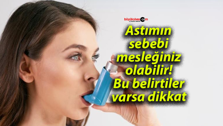 Astımın sebebi mesleğiniz olabilir! Bu belirtiler varsa dikkat