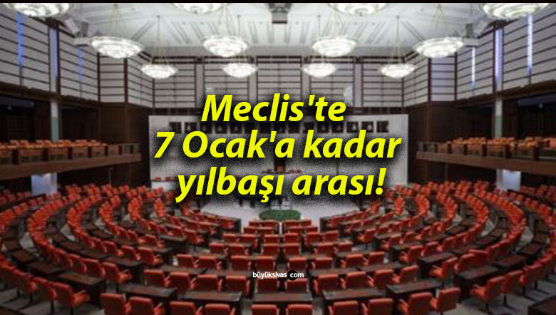 Meclis’te 7 Ocak’a kadar yılbaşı arası!