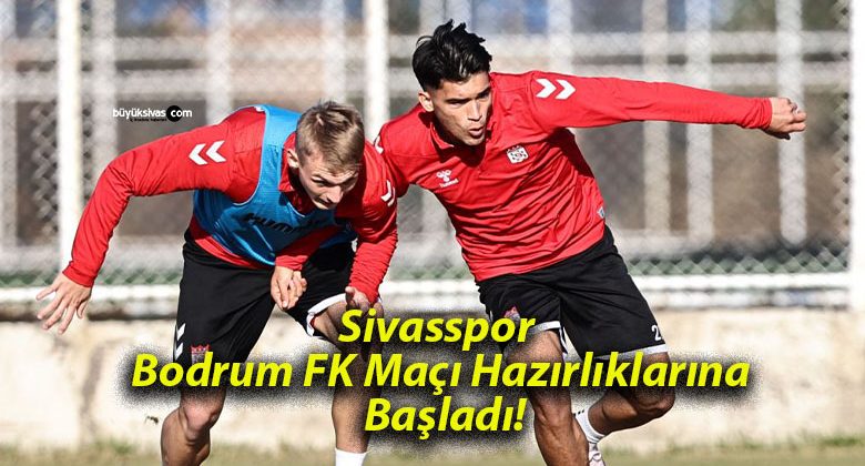 Sivasspor Bodrum FK Maçı Hazırlıklarına Başladı!