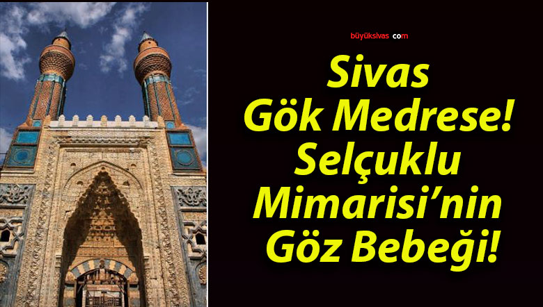 Sivas Gök Medrese! Selçuklu Mimarisi’nin Göz Bebeği!