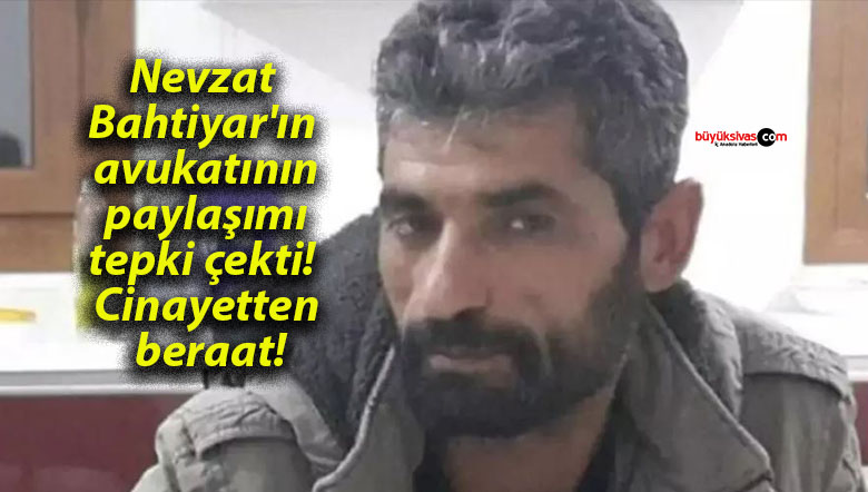 Nevzat Bahtiyar’ın avukatının paylaşımı tepki çekti! Cinayetten beraat!