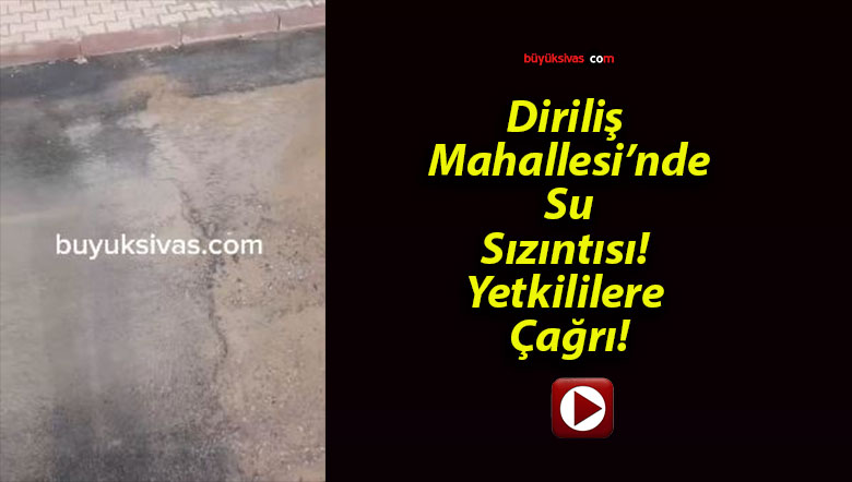 Diriliş Mahallesi’nde Su Sızıntısı! Yetkililere Çağrı!