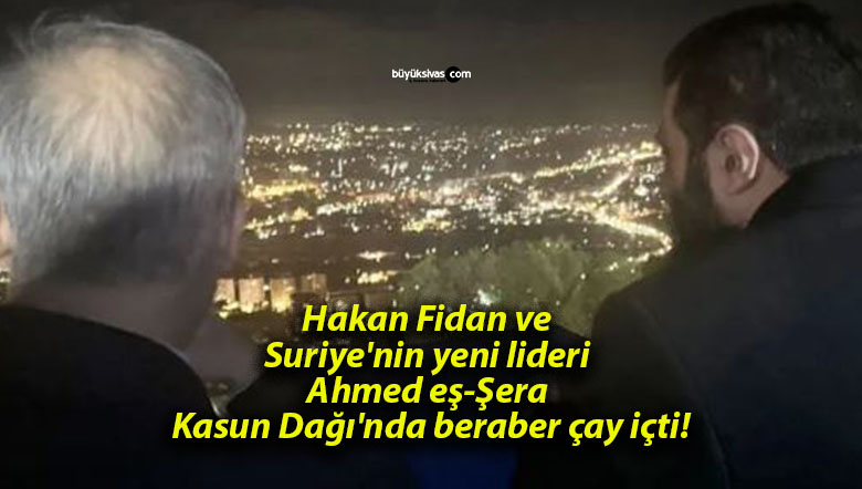 Hakan Fidan ve Suriye’nin yeni lideri Ahmed eş-Şera Kasun Dağı’nda beraber çay içti!