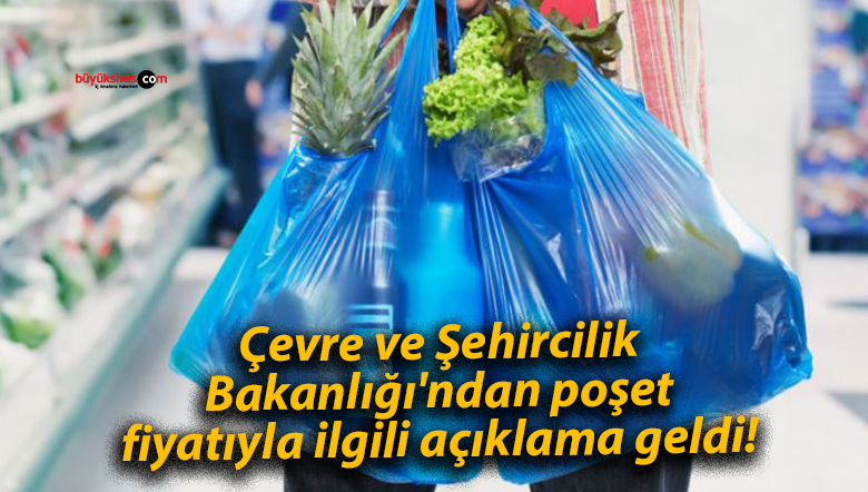 Çevre ve Şehircilik Bakanlığı’ndan poşet fiyatıyla ilgili açıklama geldi!