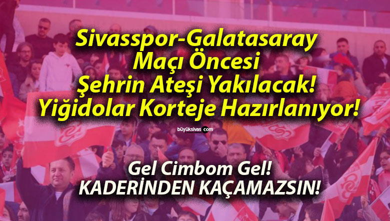 Sivasspor-Galatasaray Maçı Öncesi Şehrin Ateşi Yakılacak! Yiğidolar Korteje Hazırlanıyor!