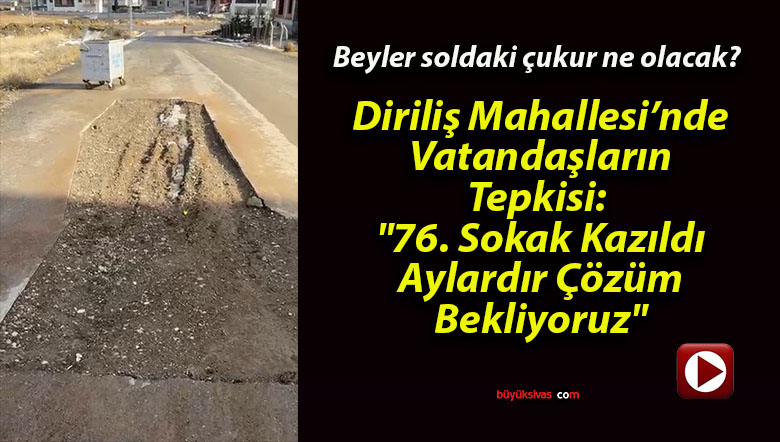 Diriliş Mahallesi’nde Vatandaşların Tepkisi: “76. Sokak Kazıldı, Aylardır Çözüm Bekliyoruz”