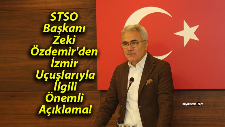 STSO Başkanı Zeki Özdemir’den İzmir Uçuşlarıyla İlgili Önemli Açıklama!
