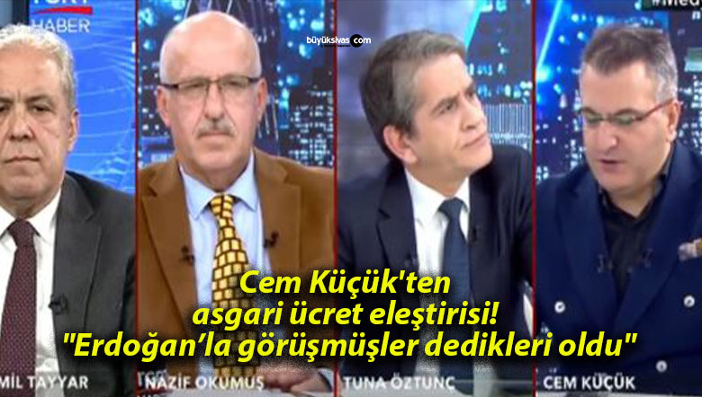 Cem Küçük’ten asgari ücret eleştirisi! “Erdoğan’la görüşmüşler dedikleri oldu”