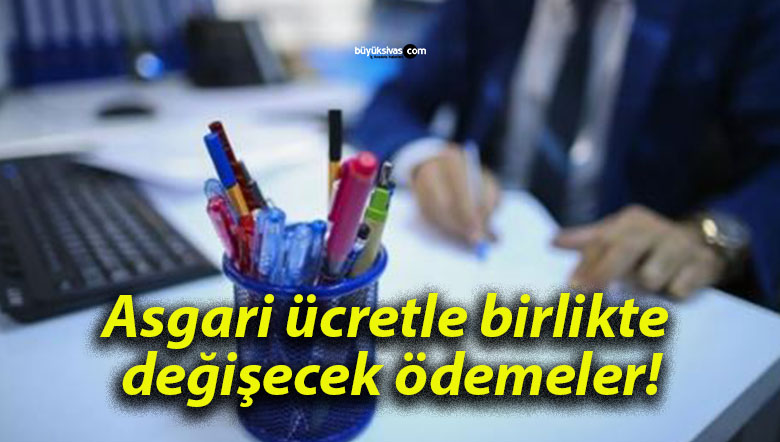 Asgari ücretle birlikte değişecek ödemeler!