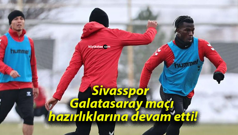 Sivasspor Galatasaray maçı hazırlıklarına devam etti!