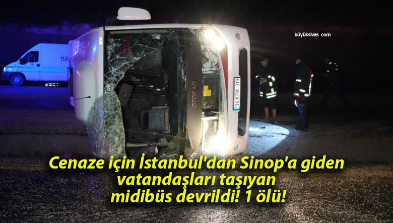 Cenaze için İstanbul’dan Sinop’a giden vatandaşları taşıyan midibüs devrildi! 1 ölü!