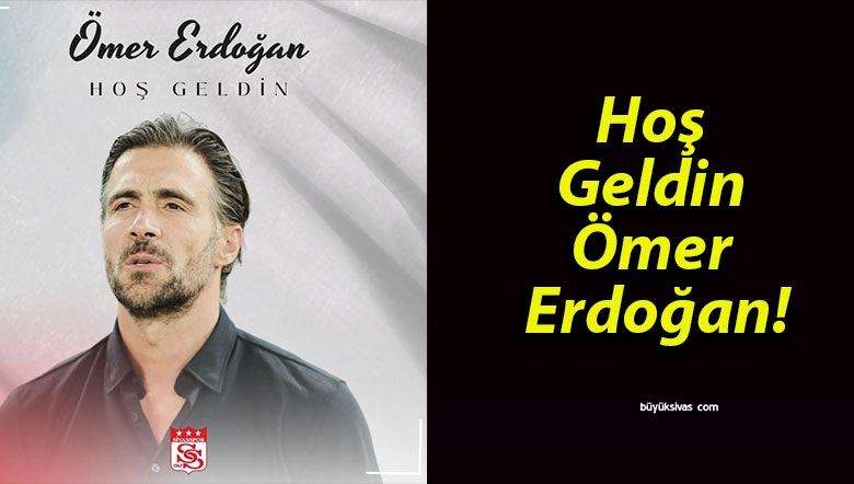 Hoş Geldin Ömer Erdoğan!
