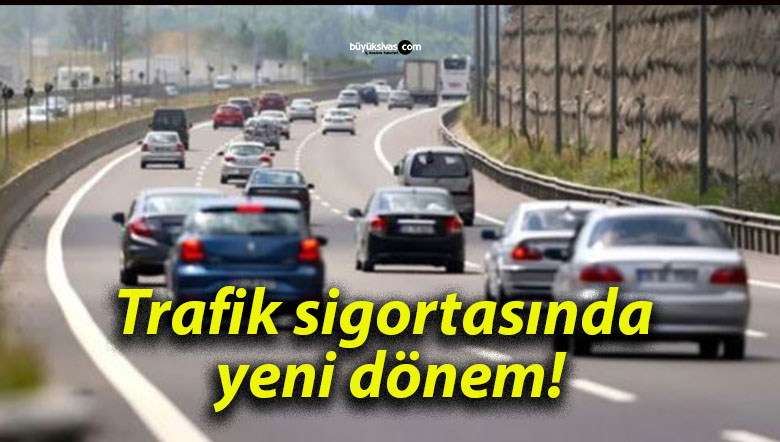 Trafik sigortasında yeni dönem!