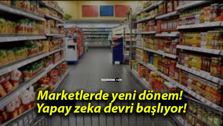 Marketlerde yeni dönem! Yapay zeka devri başlıyor!