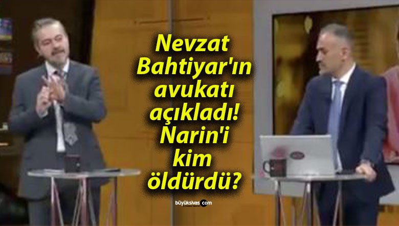 Nevzat Bahtiyar’ın avukatı açıkladı! Narin’i kim öldürdü?