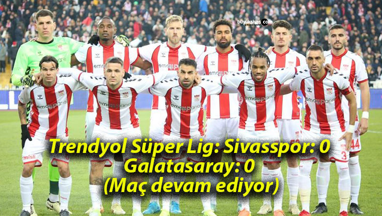 Trendyol Süper Lig: Sivasspor: 0 – Galatasaray: 0 (Maç devam ediyor)