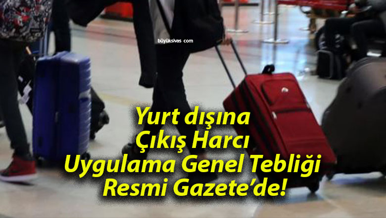 Yurt dışına Çıkış Harcı Uygulama Genel Tebliği Resmi Gazete’de!