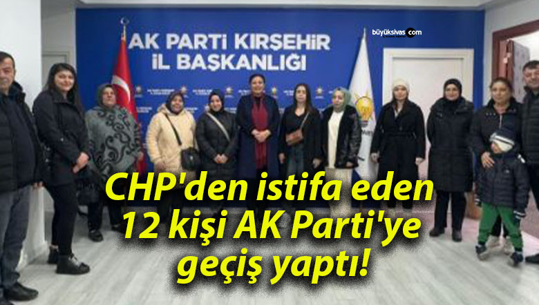 CHP’den istifa eden 12 kişi AK Parti’ye geçiş yaptı!