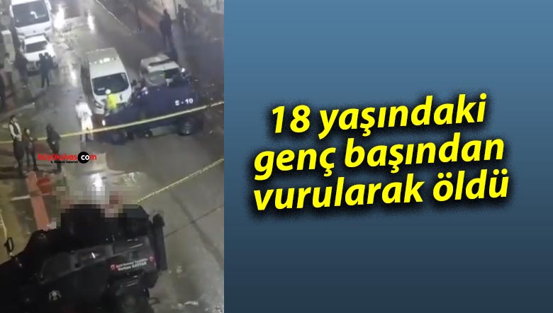 18 yaşındaki genç başından vurularak öldü