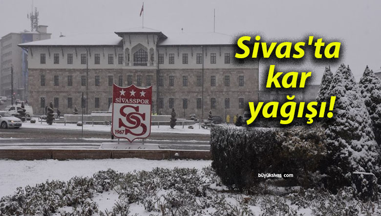 Sivas’ta kar yağışı!
