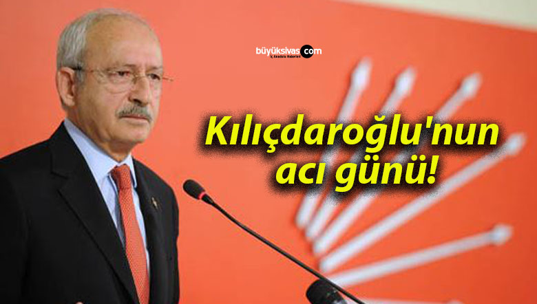 Kılıçdaroğlu’nun acı günü!