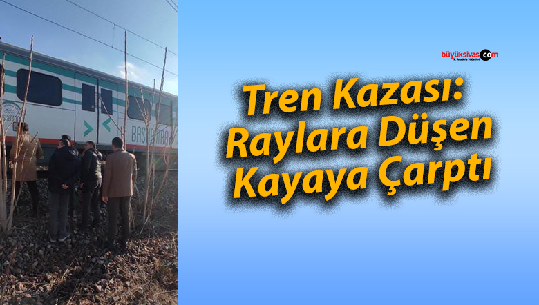Tren Kazası: Raylara Düşen Kayaya Çarptı
