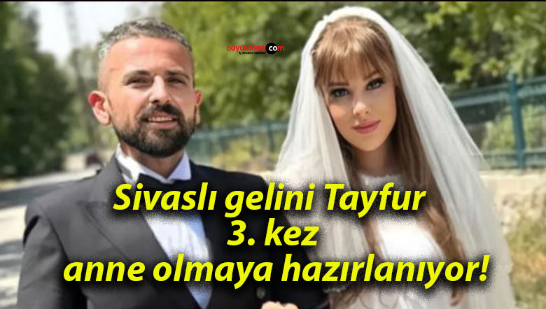 Sivaslı gelini Tayfur 3. kez anne olmaya hazırlanıyor!
