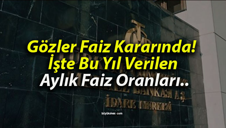 Gözler Faiz Kararında! İşte Bu Yıl Verilen Aylık Faiz Oranları..