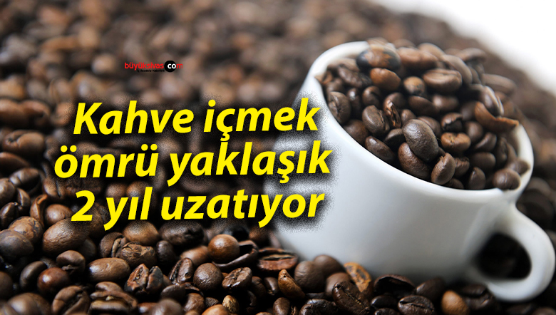 Kahve içmek ömrü yaklaşık 2 yıl uzatıyor