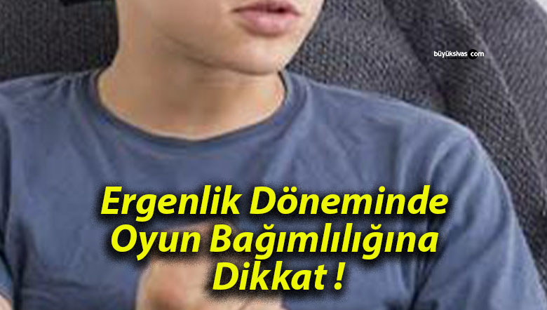Ergenlik Döneminde Oyun Bağımlılığına Dikkat !