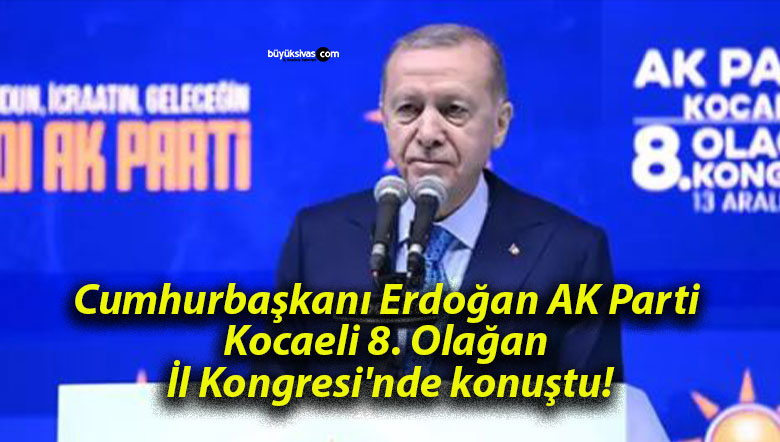 Cumhurbaşkanı Erdoğan AK Parti Kocaeli 8. Olağan İl Kongresi’nde konuştu!