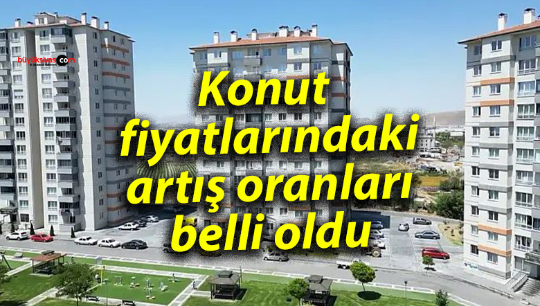 Konut fiyatlarındaki artış oranları belli oldu