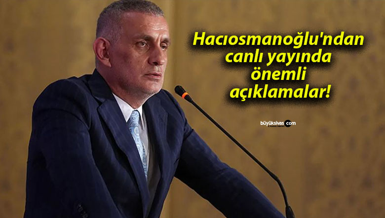 Hacıosmanoğlu’ndan canlı yayında önemli açıklamalar!