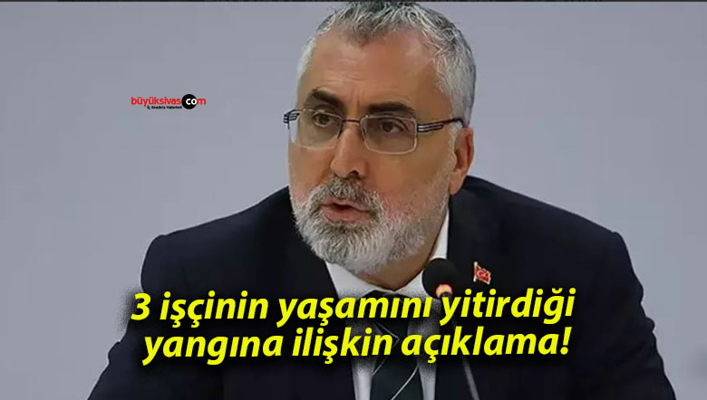 3 işçinin yaşamını yitirdiği yangına ilişkin açıklama!