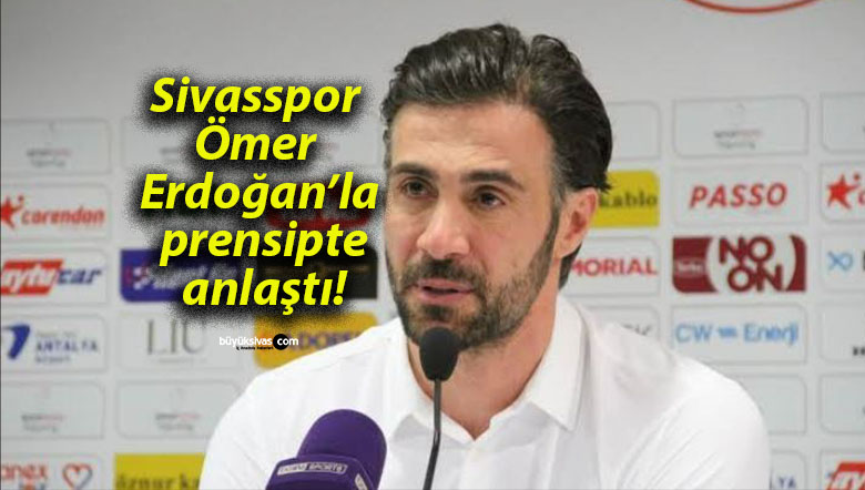 Sivasspor Ömer Erdoğan’la prensipte anlaştı!